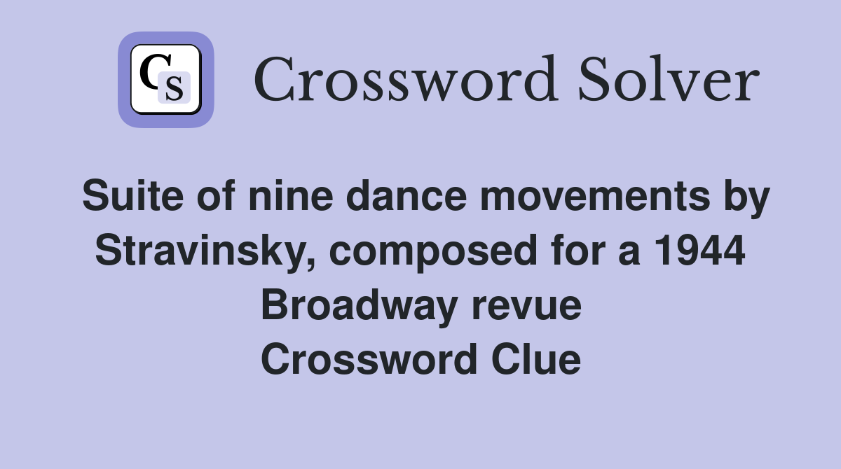 Suite of nine dance movements by Stravinsky, composed for a 1944 Broadway revue Crossword Clue