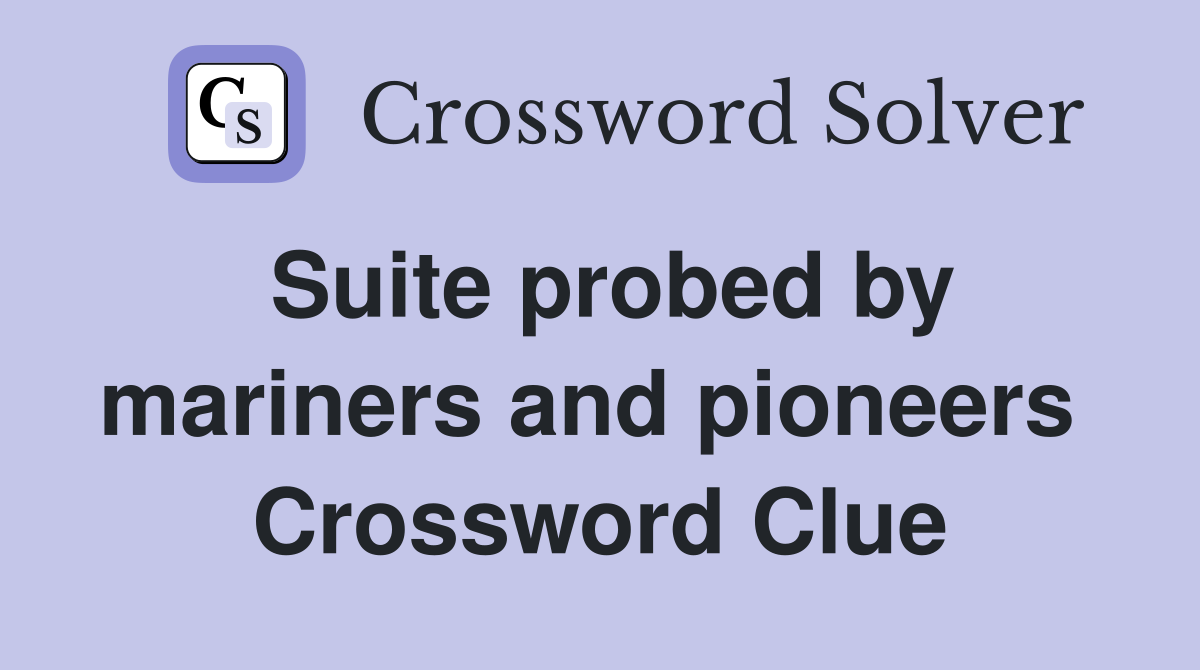 Suite probed by mariners and pioneers  Crossword Clue