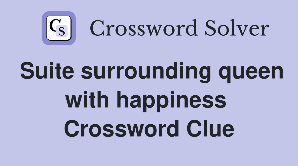 Suite surrounding queen with happiness  Crossword Clue