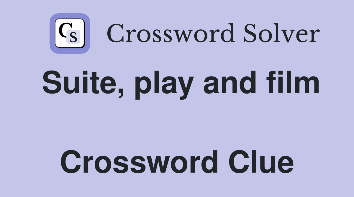 Suite, play and film  Crossword Clue