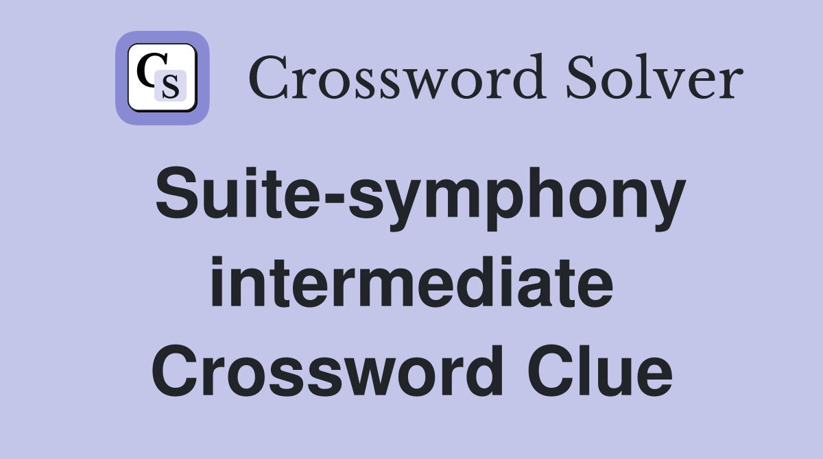 Suite-symphony intermediate Crossword Clue