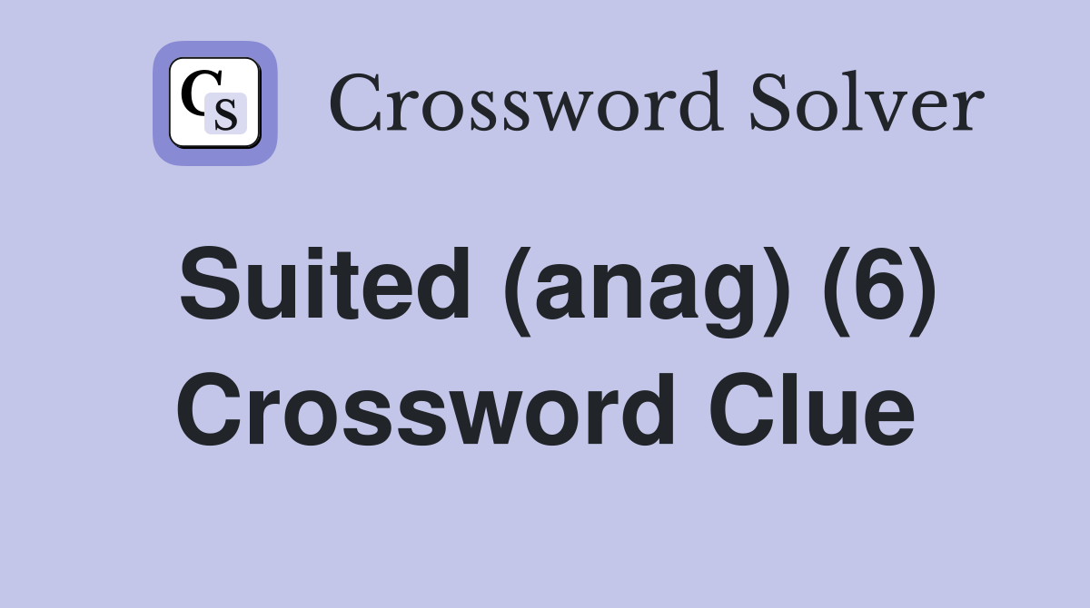 Suited (anag) (6) Crossword Clue