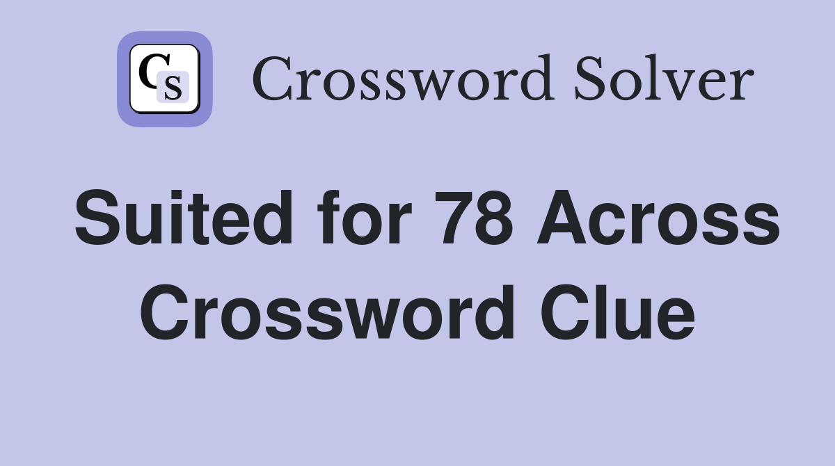 Suited for 78 Across Crossword Clue