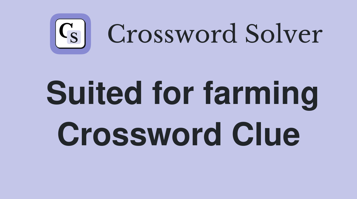 Suited for farming Crossword Clue