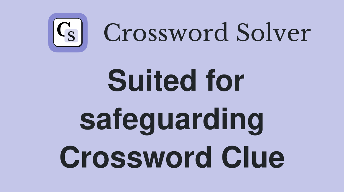 Suited for safeguarding Crossword Clue