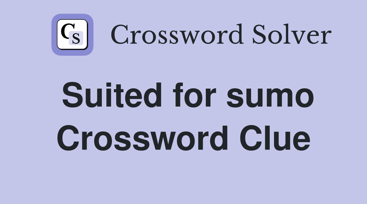 Suited for sumo Crossword Clue