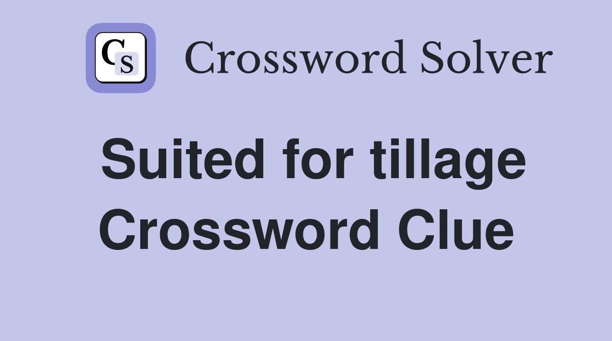 Suited for tillage Crossword Clue