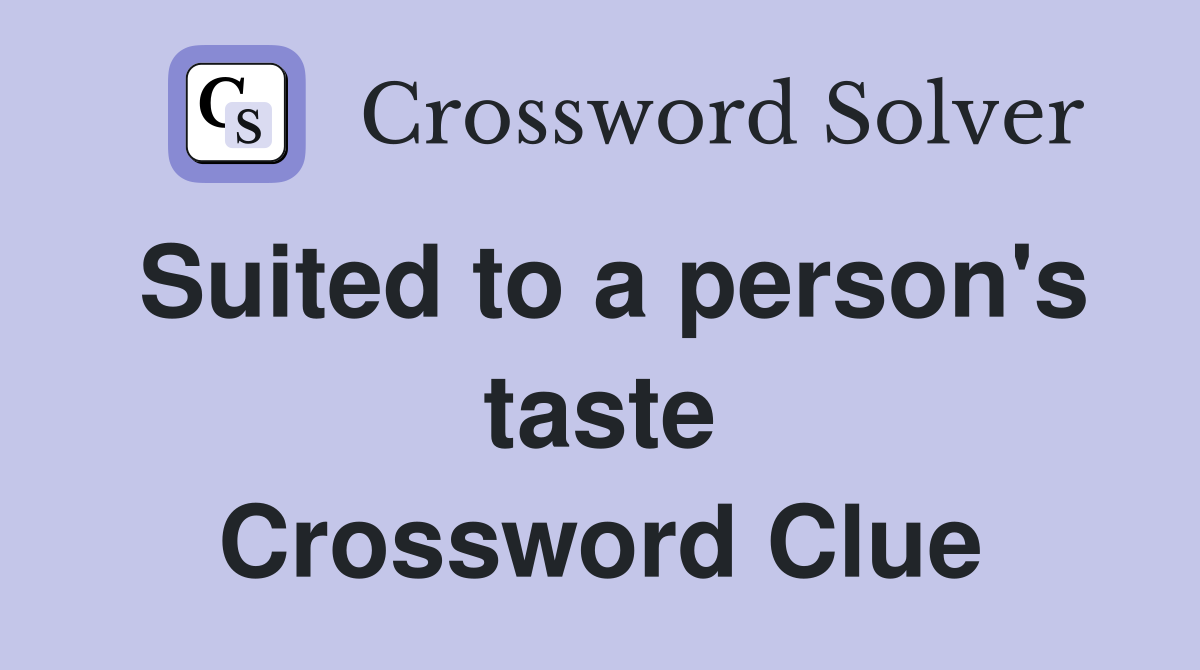 Suited to a person's taste Crossword Clue