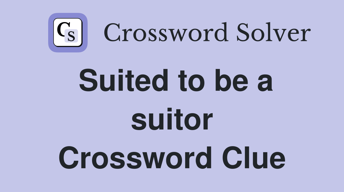 Suited to be a suitor Crossword Clue