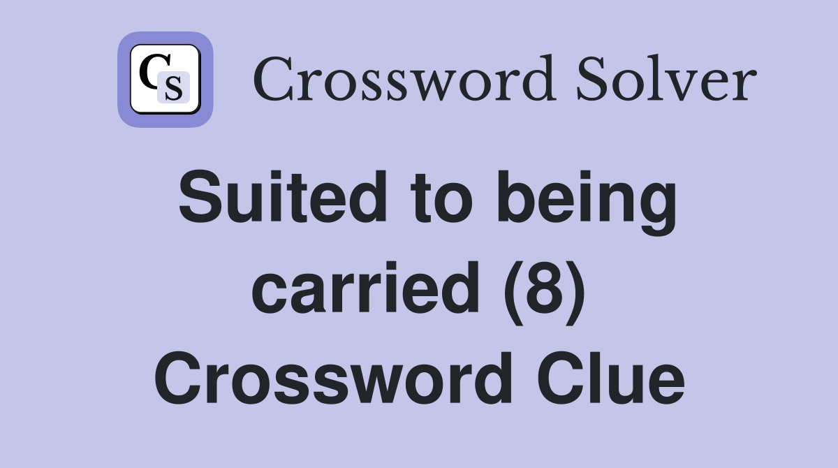 Suited to being carried (8) Crossword Clue
