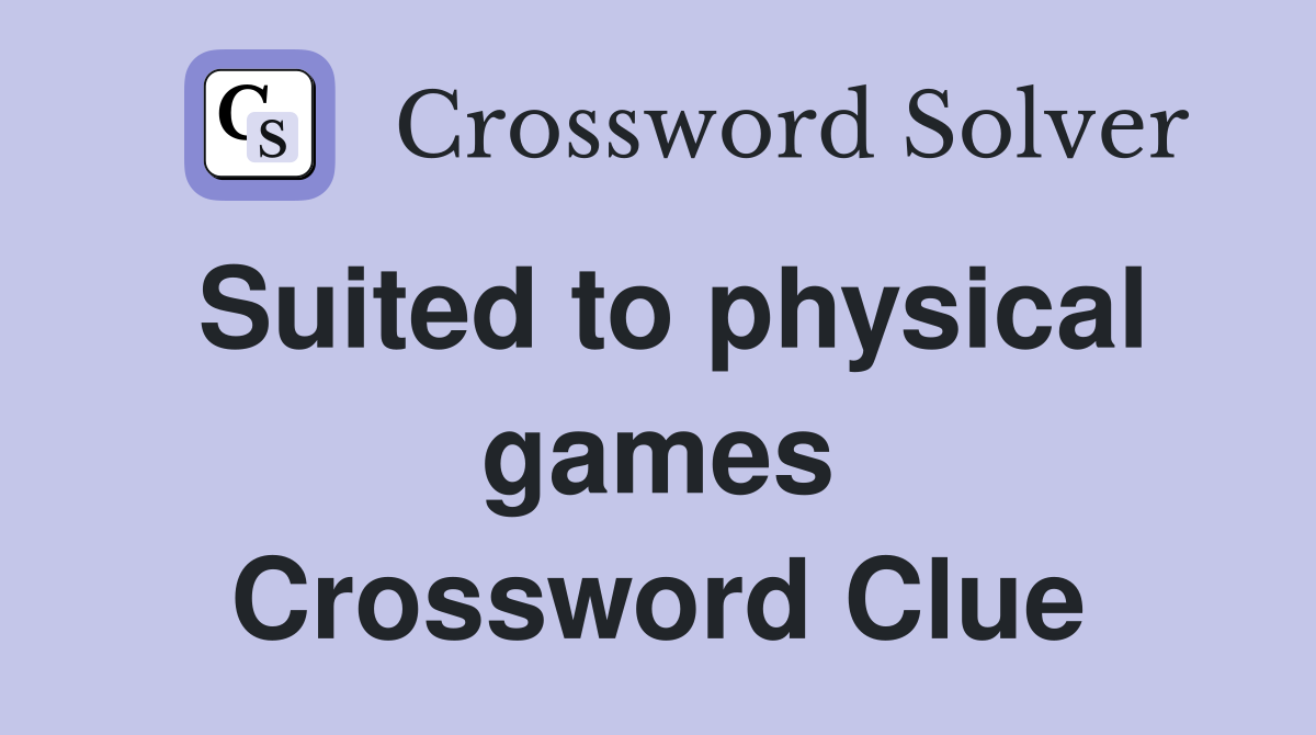 Suited to physical games Crossword Clue