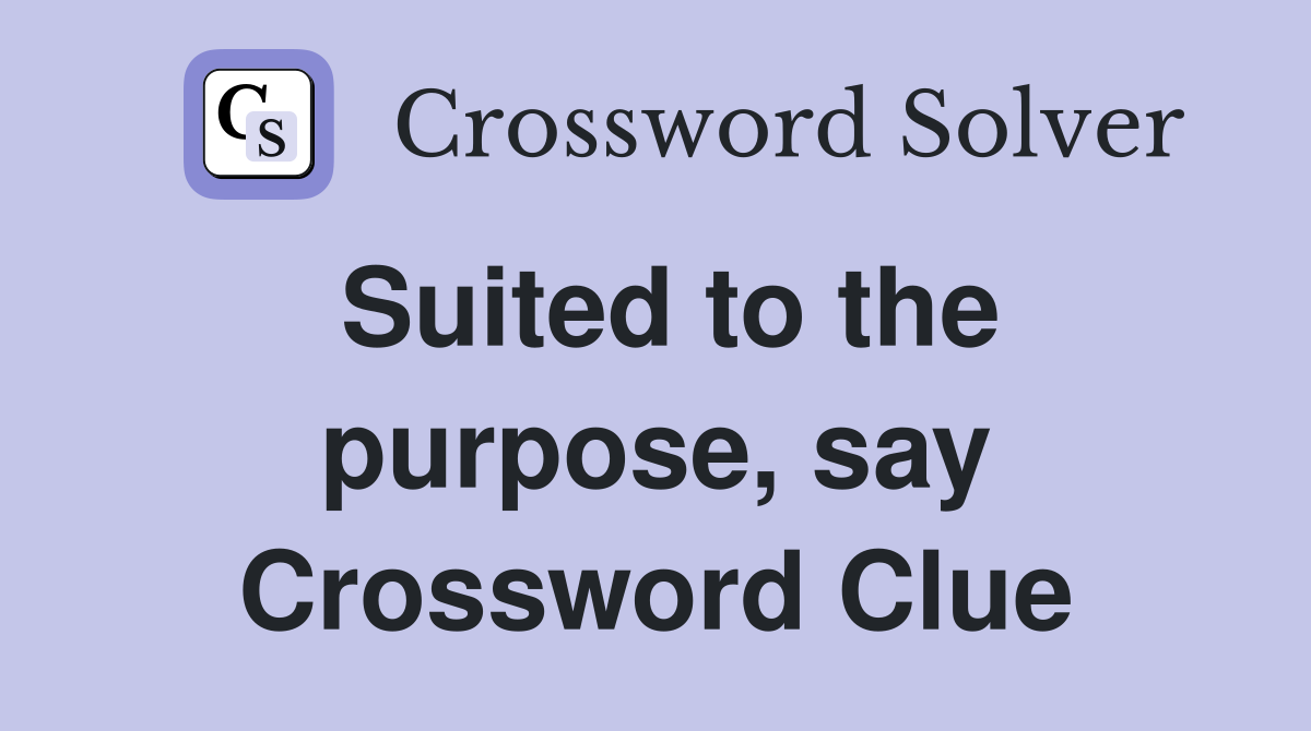 Suited to the purpose, say Crossword Clue