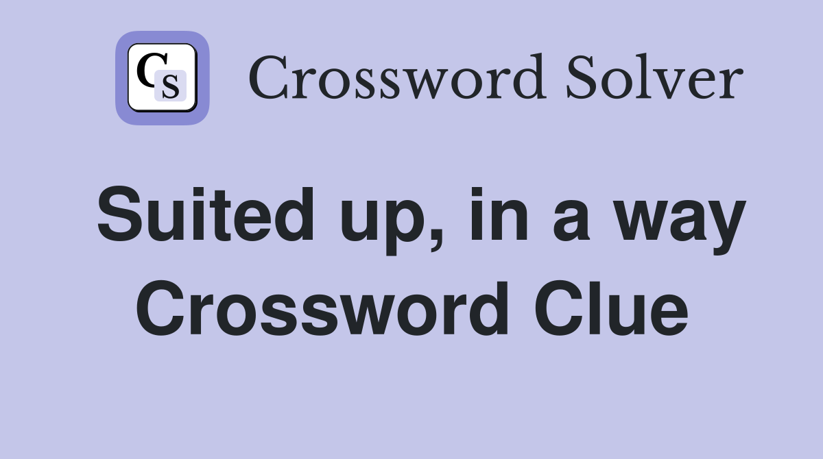 Suited up, in a way Crossword Clue