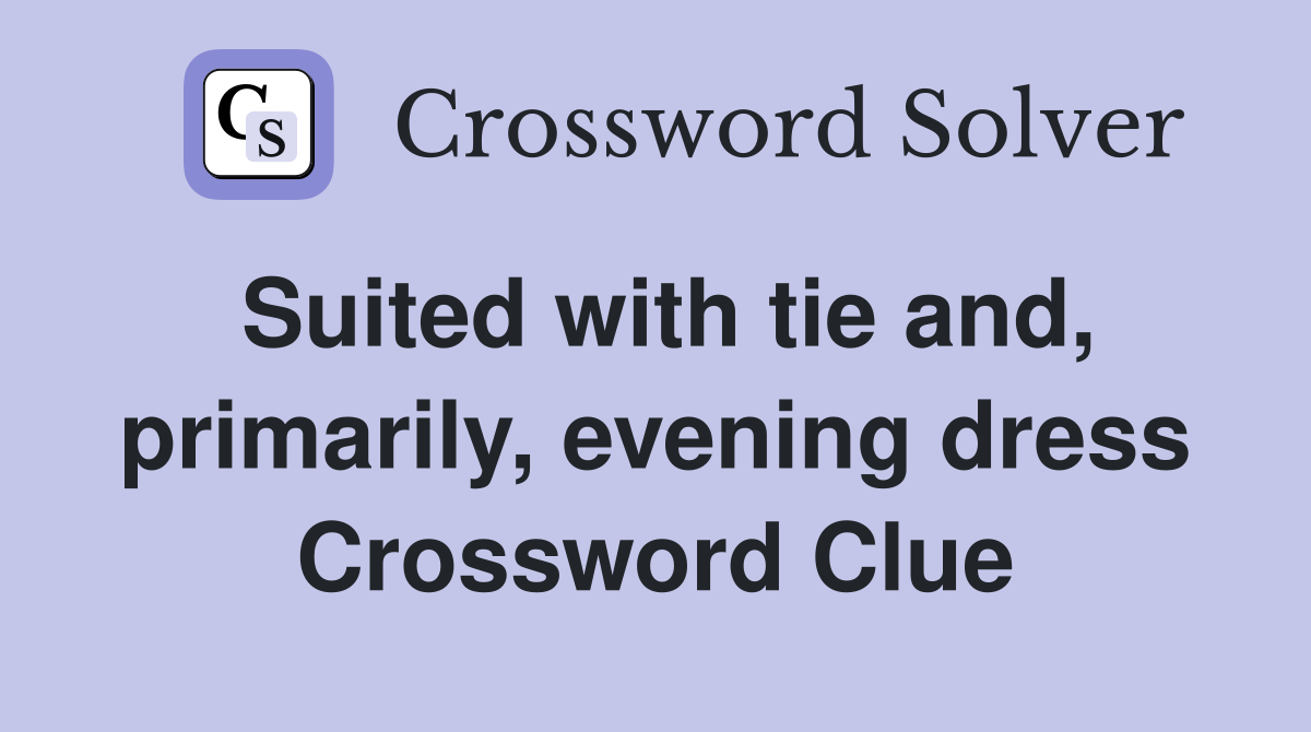 Suited with tie and, primarily, evening dress Crossword Clue