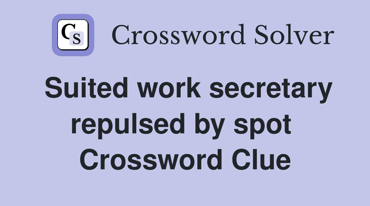 Suited work secretary repulsed by spot  Crossword Clue
