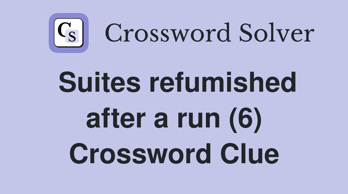 Suites refumished after a run (6) Crossword Clue