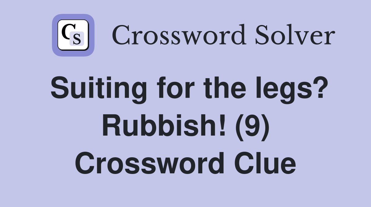 Suiting for the legs? Rubbish! (9) Crossword Clue