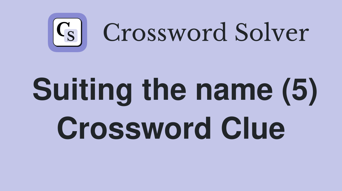 Suiting the name (5) Crossword Clue