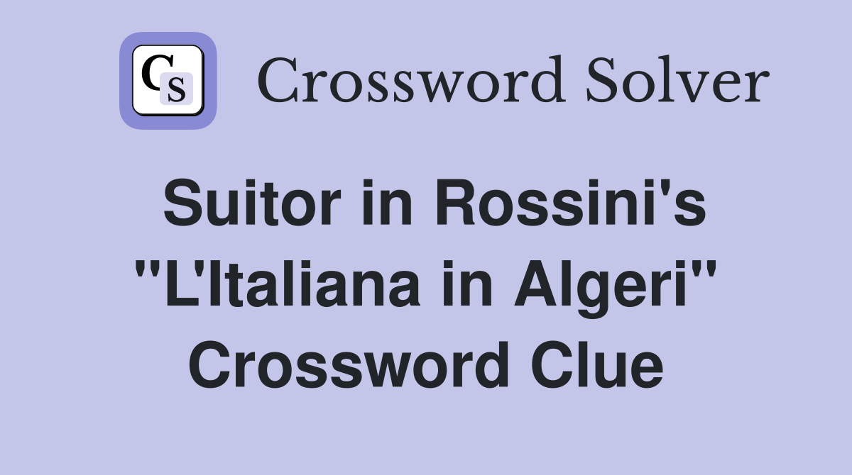 Suitor in Rossini's "L'Italiana in Algeri" Crossword Clue