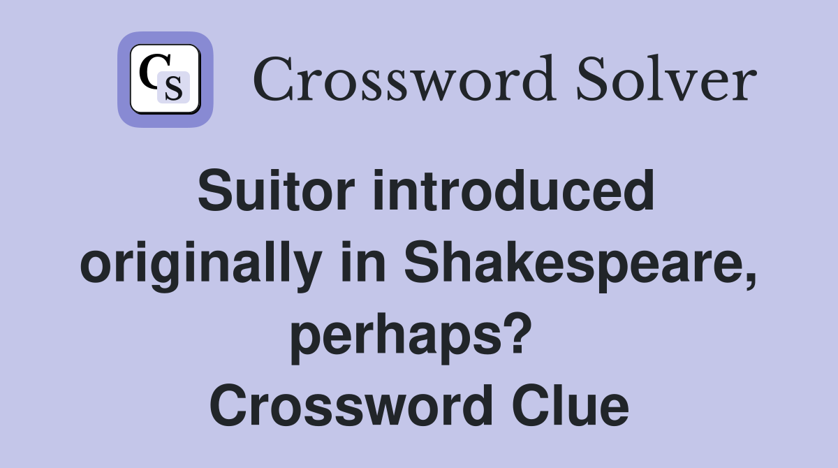 Suitor introduced originally in Shakespeare, perhaps?  Crossword Clue