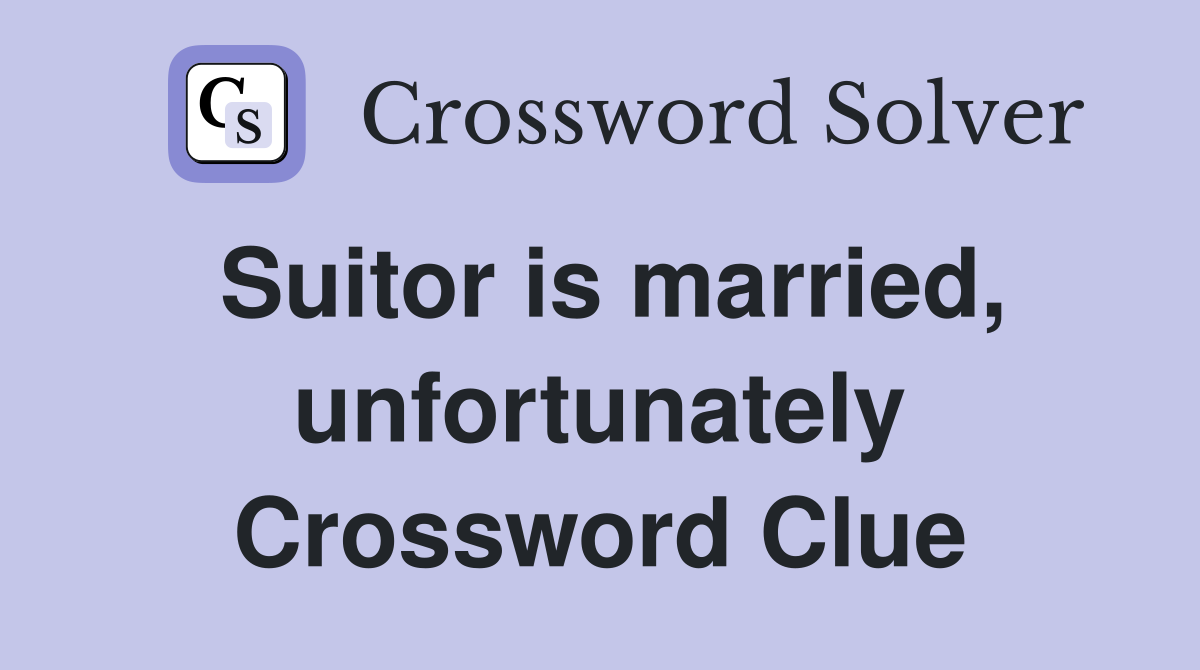 Suitor is married, unfortunately Crossword Clue