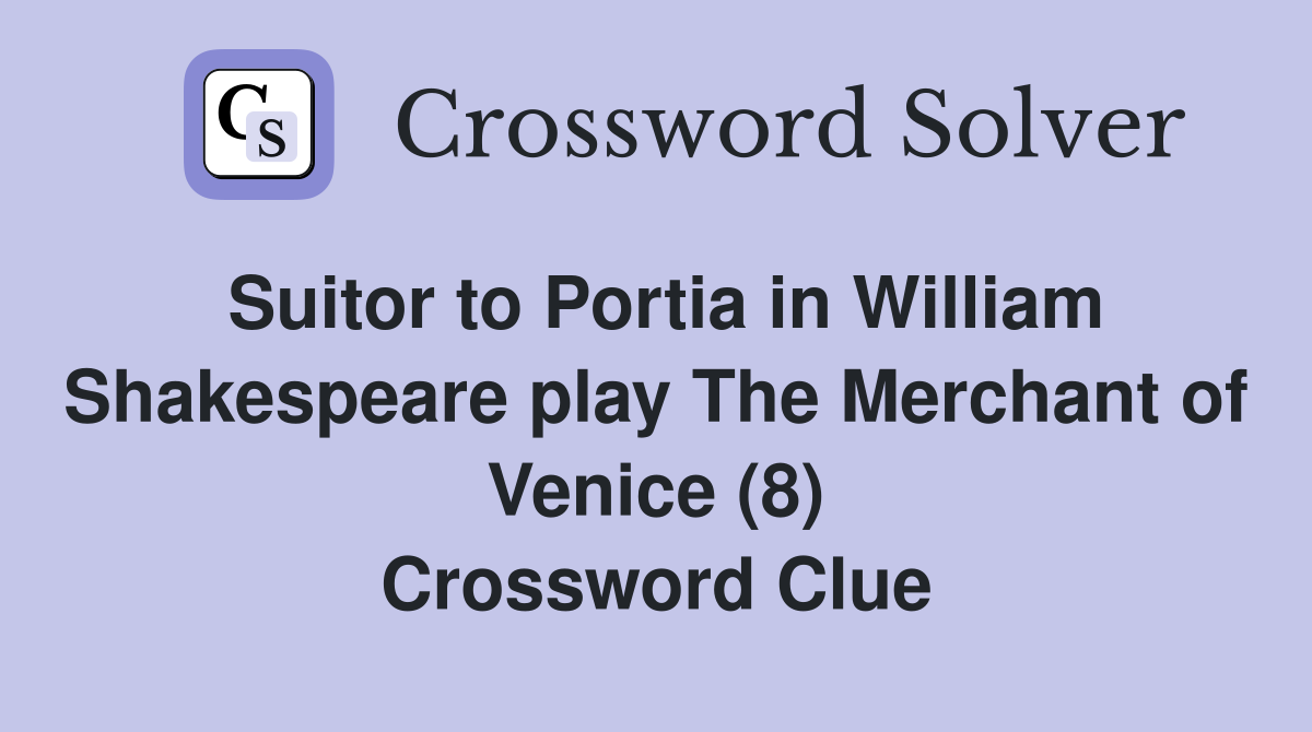 Suitor to Portia in William Shakespeare play The Merchant of Venice (8) Crossword Clue