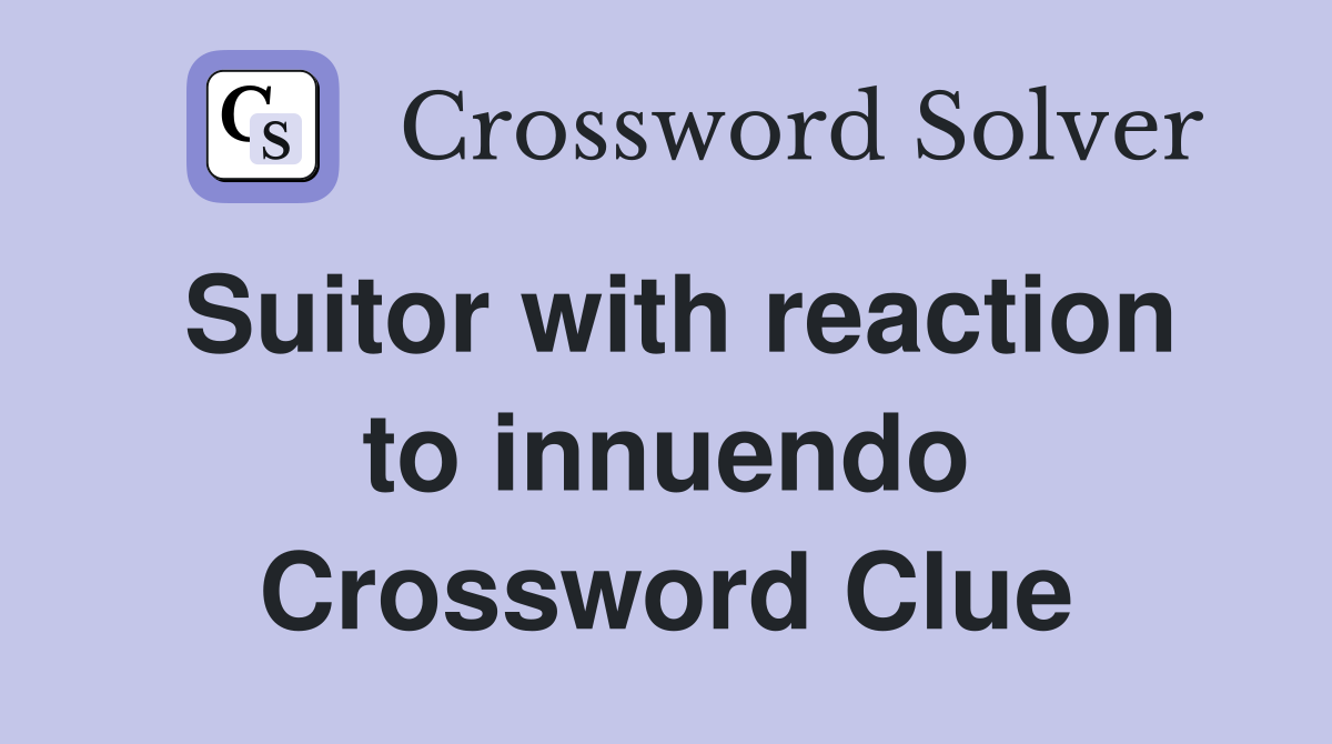 Suitor with reaction to innuendo Crossword Clue