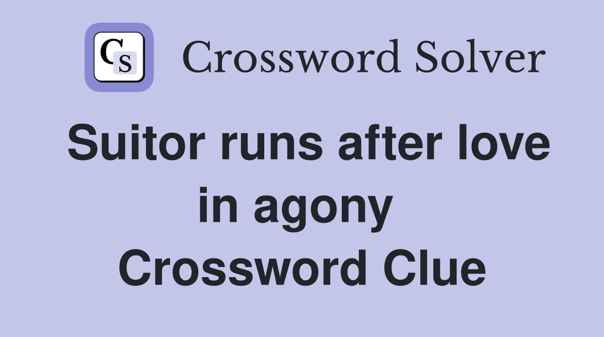 Suitor runs after love in agony  Crossword Clue