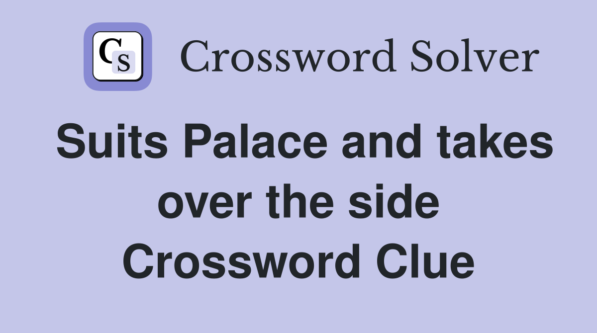 Suits Palace and takes over the side Crossword Clue