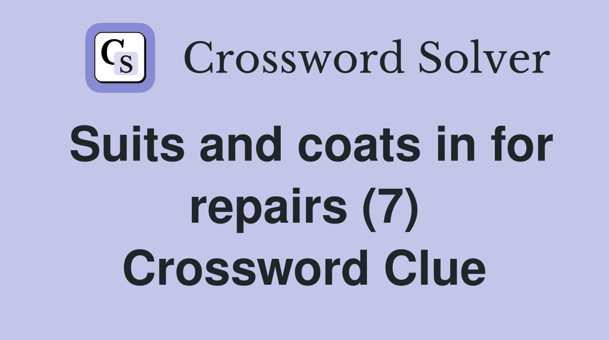 Suits and coats in for repairs (7) Crossword Clue
