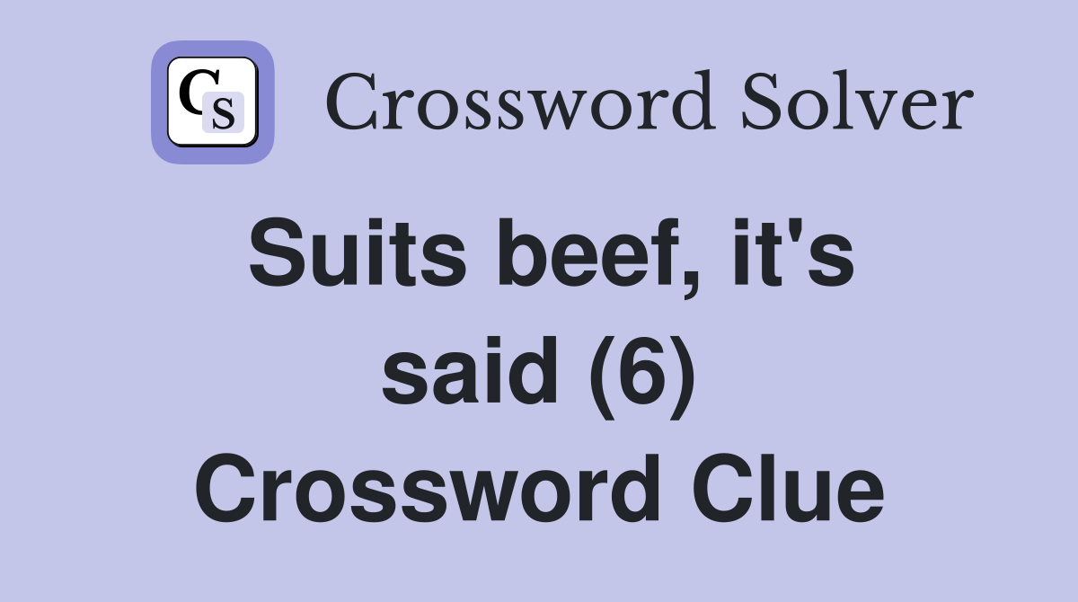 Suits beef, it's said (6) Crossword Clue