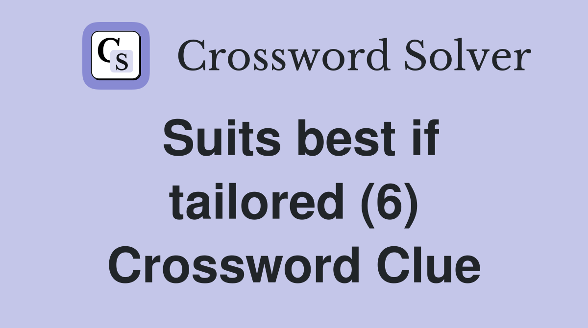 Suits best if tailored (6) Crossword Clue