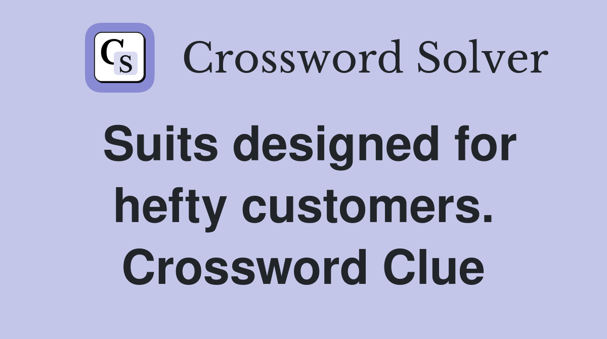 Suits designed for hefty customers. Crossword Clue