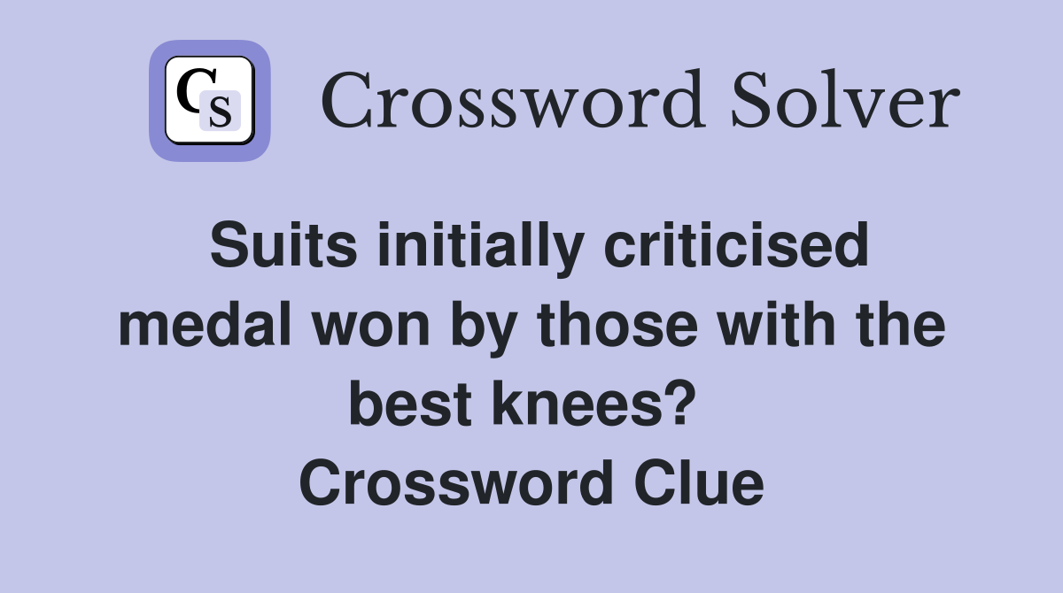 Suits initially criticised medal won by those with the best knees?  Crossword Clue