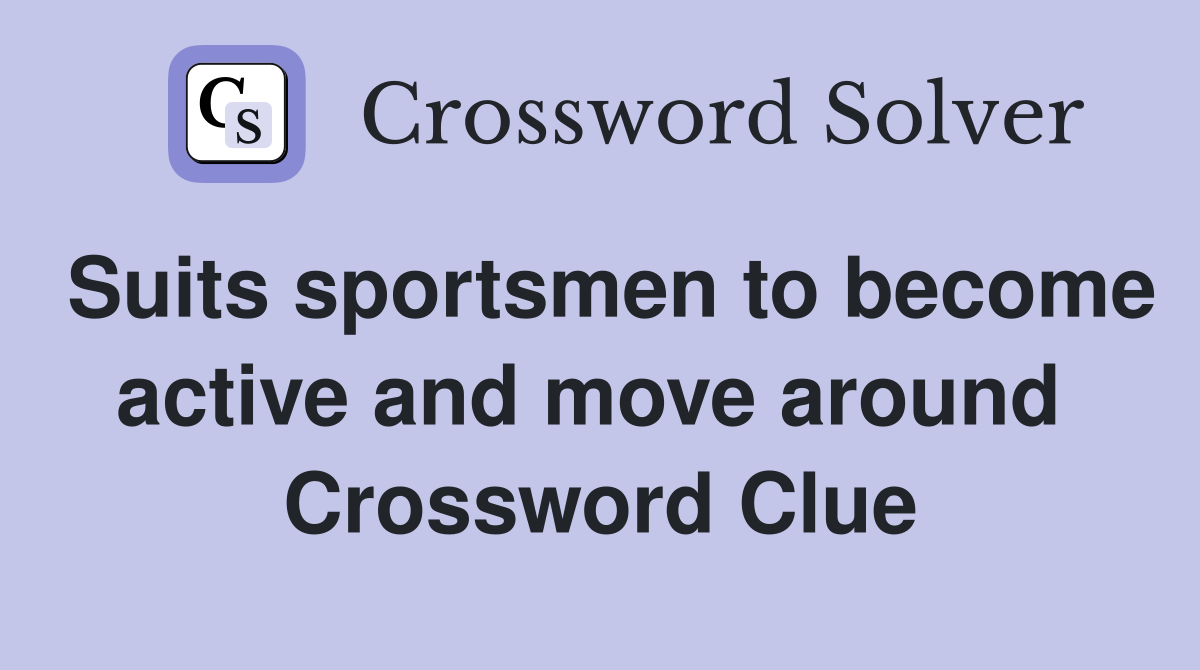 Suits sportsmen to become active and move around  Crossword Clue