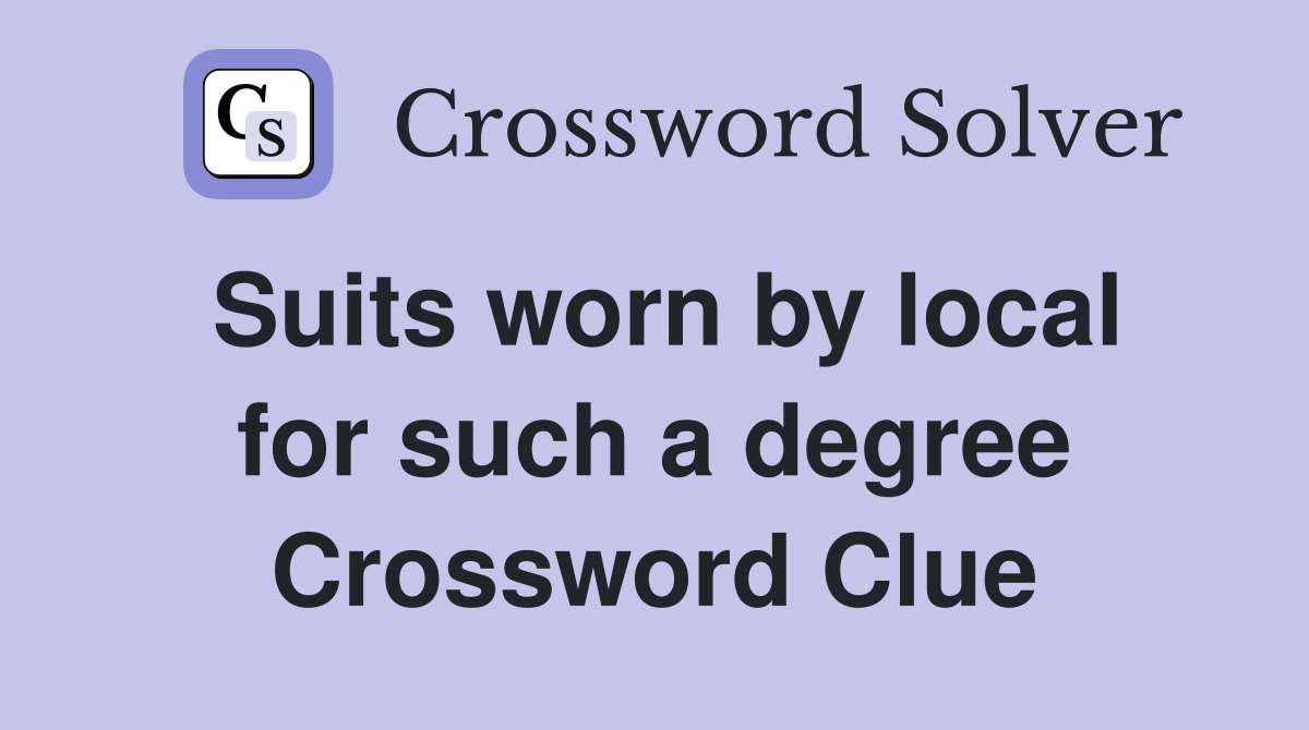 Suits worn by local for such a degree Crossword Clue
