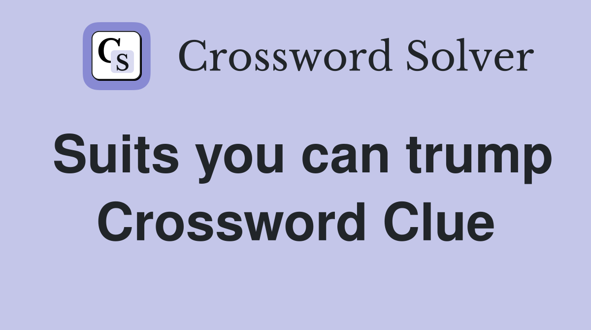Suits you can trump Crossword Clue
