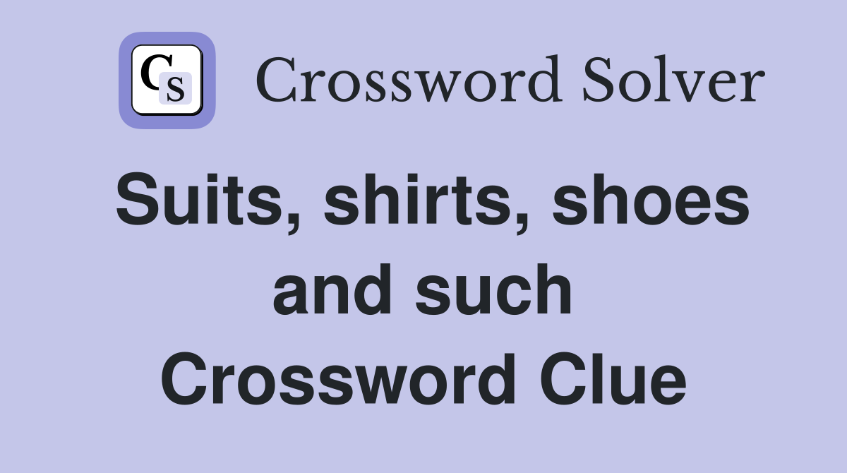 Suits, shirts, shoes and such Crossword Clue