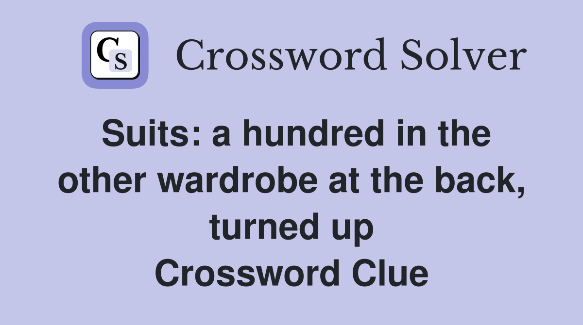 Suits: a hundred in the other wardrobe at the back, turned up Crossword Clue