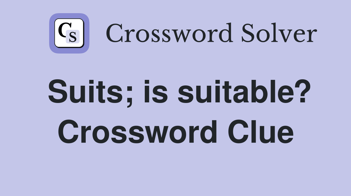 Suits; is suitable? Crossword Clue