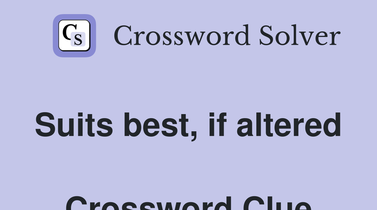 Suits best, if altered  Crossword Clue