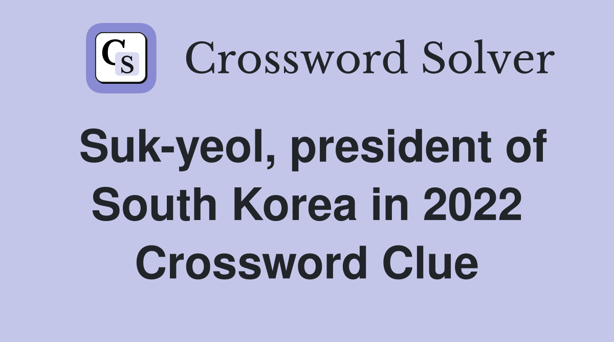 Suk-yeol, president of South Korea in 2022 Crossword Clue