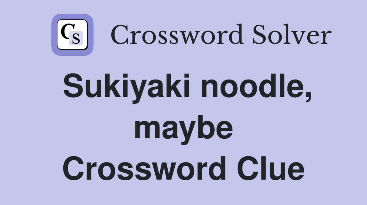 Sukiyaki noodle, maybe Crossword Clue