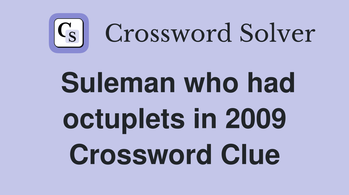 Suleman who had octuplets in 2009 Crossword Clue