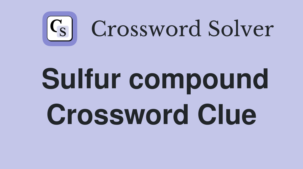 Sulfur compound Crossword Clue
