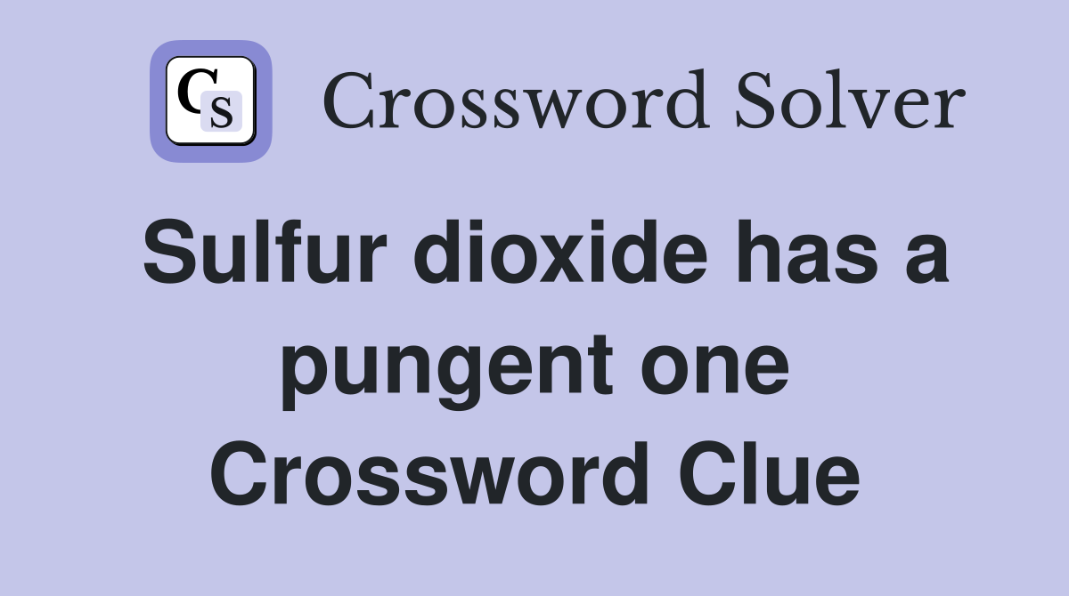 Sulfur dioxide has a pungent one Crossword Clue