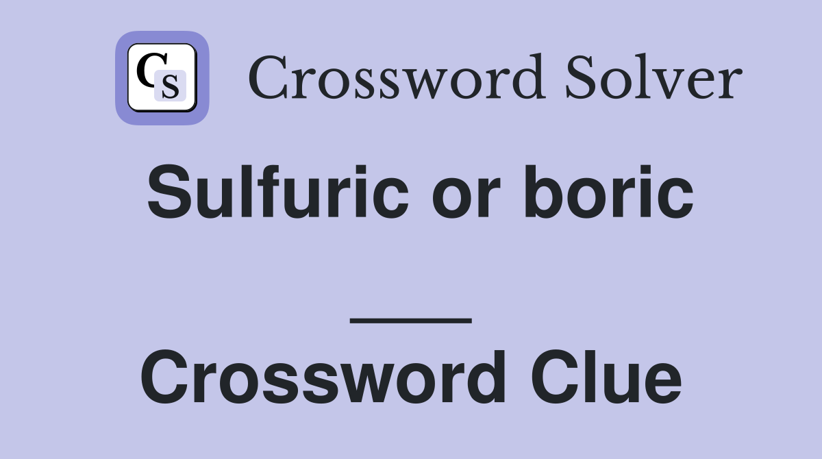 Sulfuric or boric ___ Crossword Clue