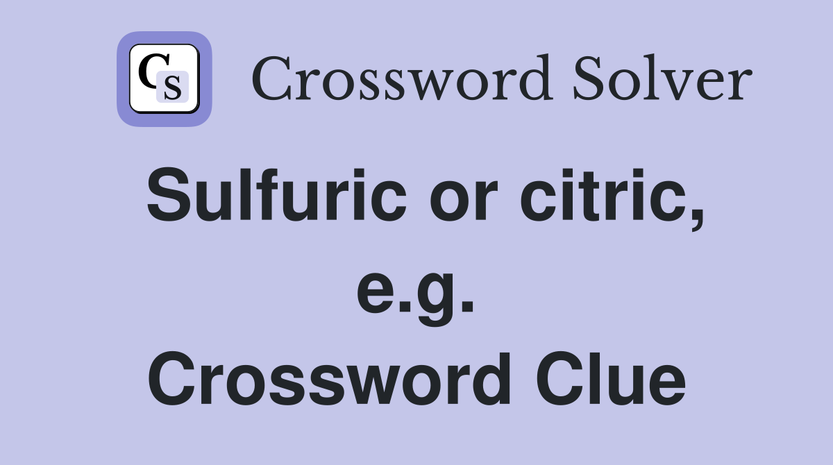 Sulfuric or citric, e.g. Crossword Clue