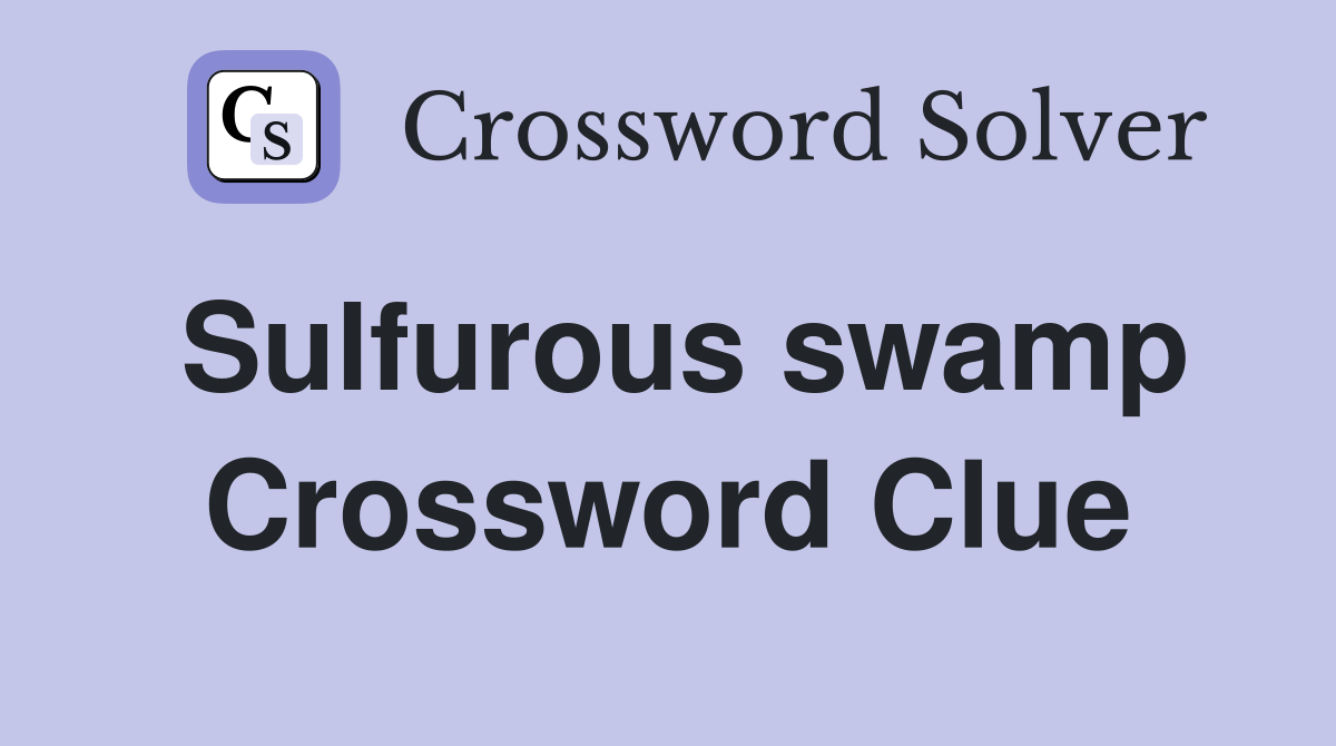 Sulfurous swamp Crossword Clue