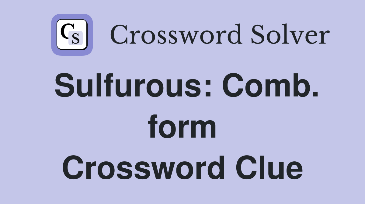 Sulfurous: Comb. form Crossword Clue